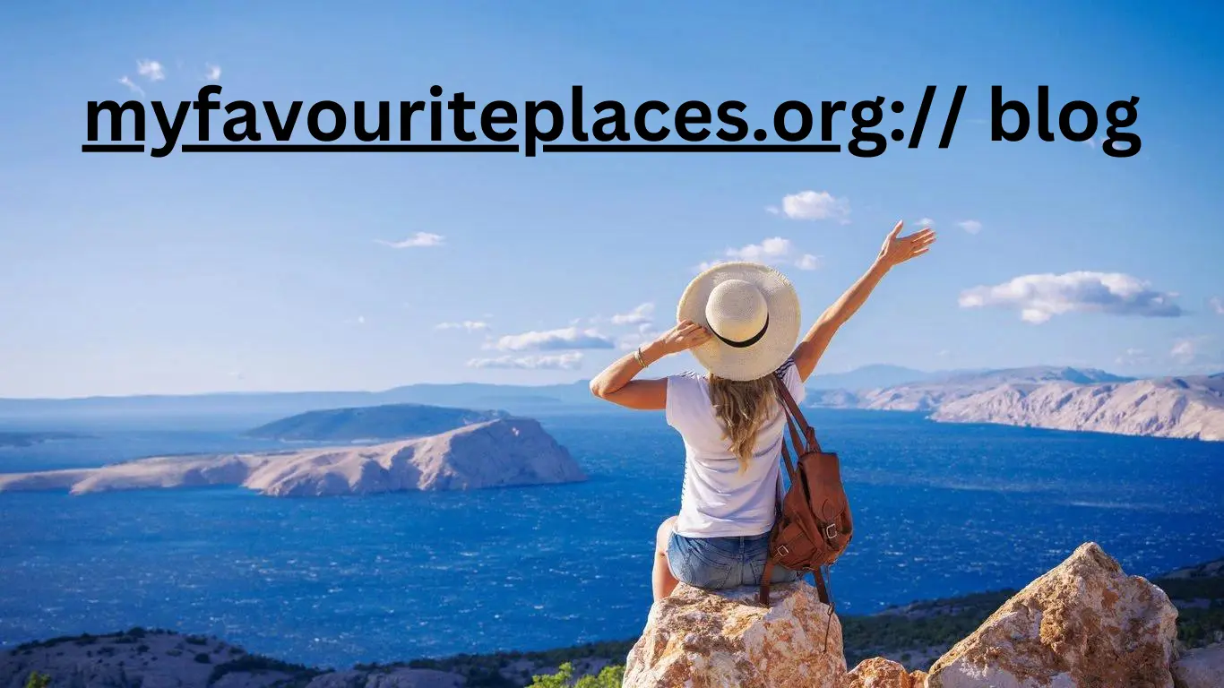 Exploring MyfavouritePlaces.org:// Blog: A Comprehensive Guide