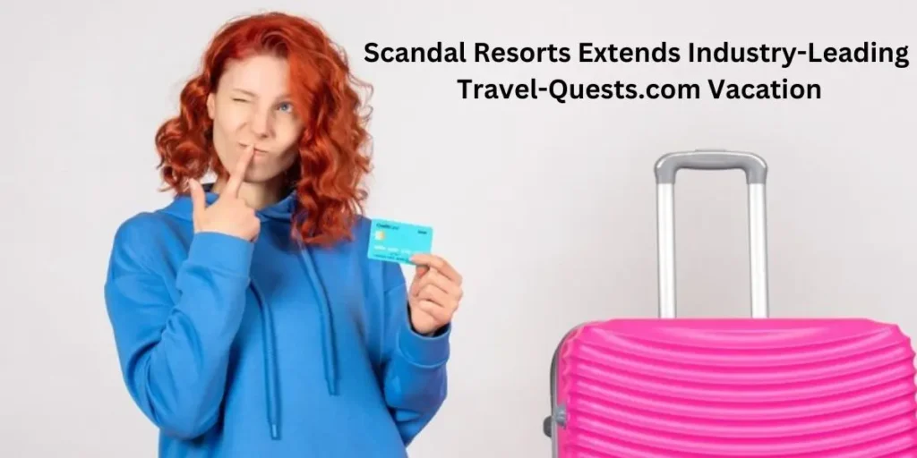 scandal resorts extends industry-leading travel-quests.com vacation