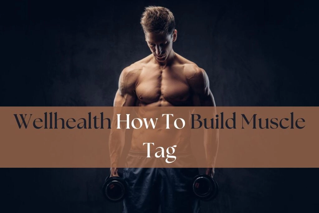 wellhealth how to build muscle tag wellhealth how to build muscle tag