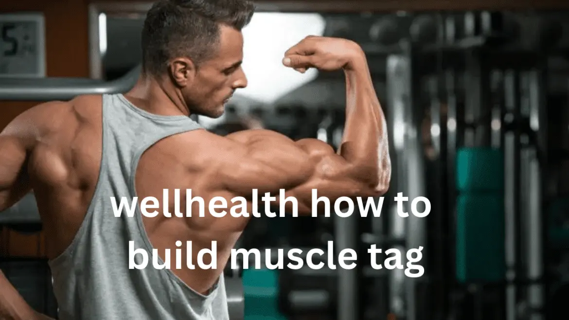 Wellhealth How to Build Muscle Tag: The Ultimate Guide to Achieving Muscle Growth 1 how to build muscle tag