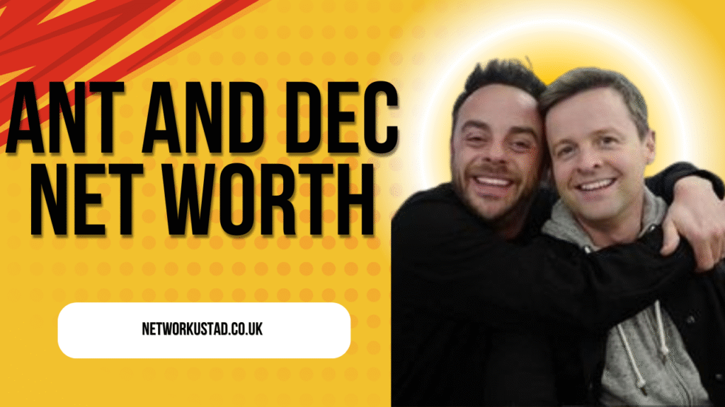 Ant and Dec Net Worth