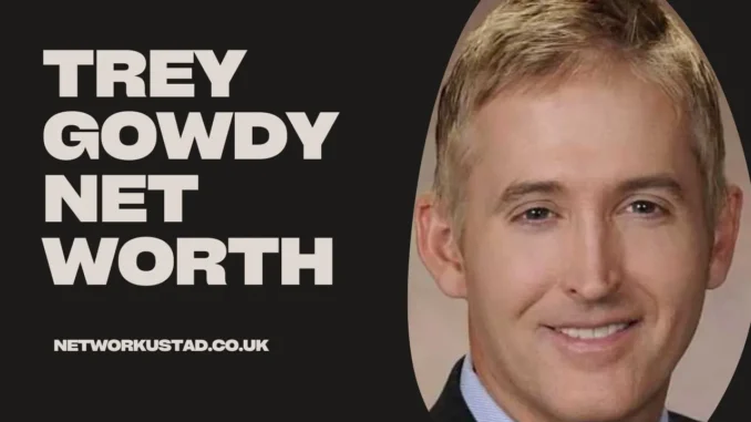 Trey Gowdy Net Worth Trey Gowdy Net Worth